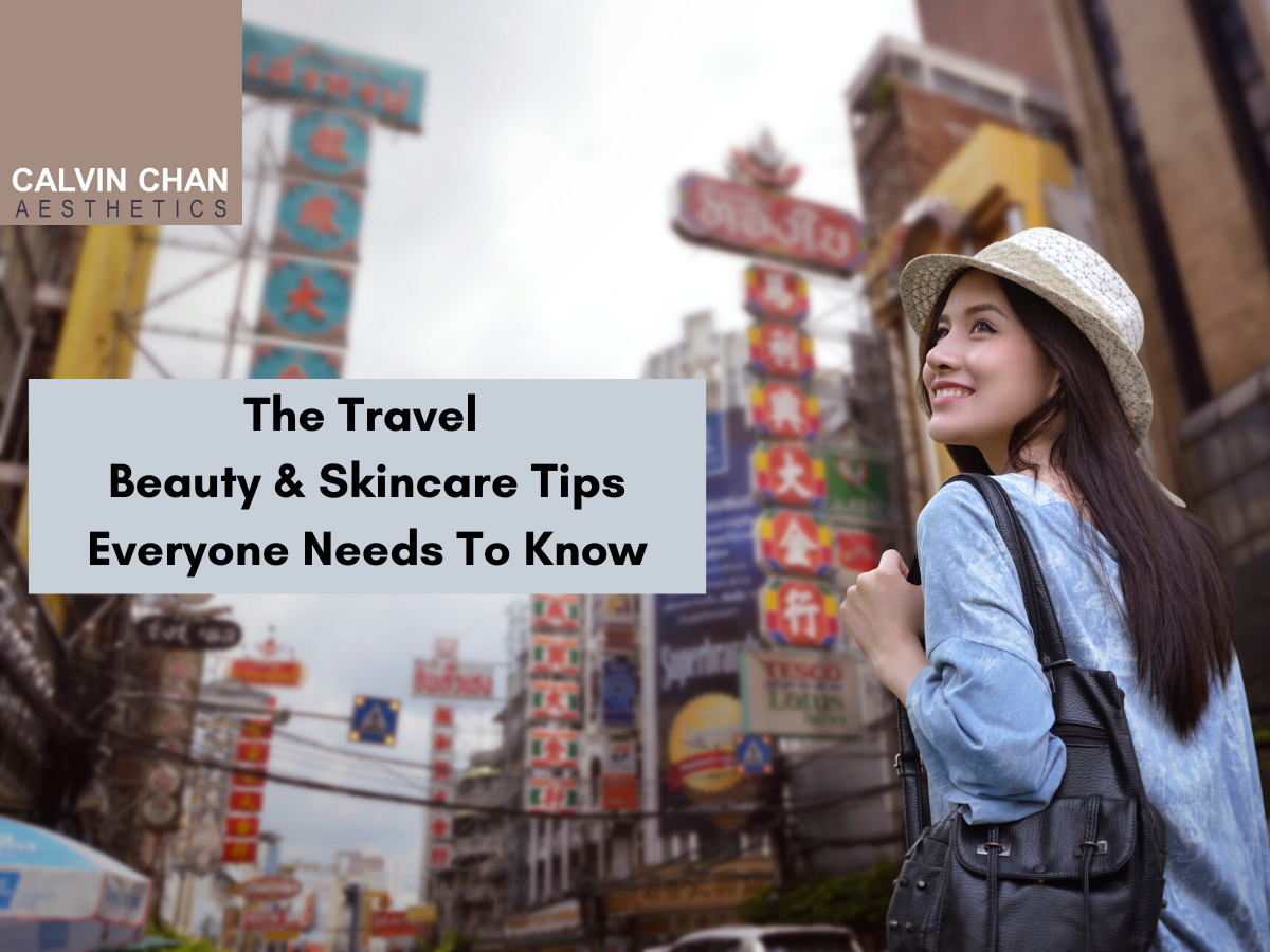 Travel beauty skincare tips - calvin chan aesthetics blog